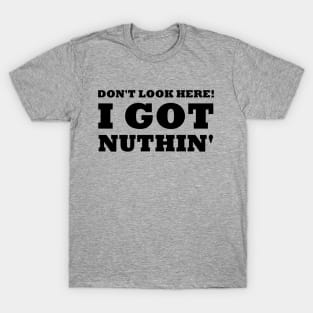 Got Nuthin' T-Shirt